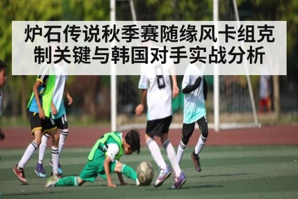 炉石传说秋季赛随缘风卡组克制关键与韩国对手实战分析 | kaiyun