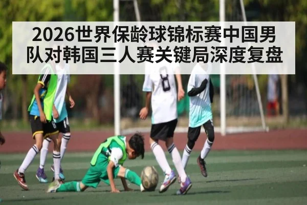 2026世界保龄球锦标赛中国男队对韩国三人赛关键局深度复盘